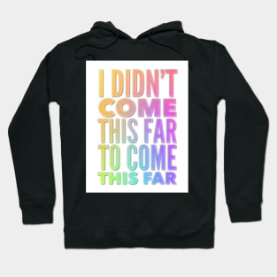 I Didn't Come This Far To Come This Far Hoodie